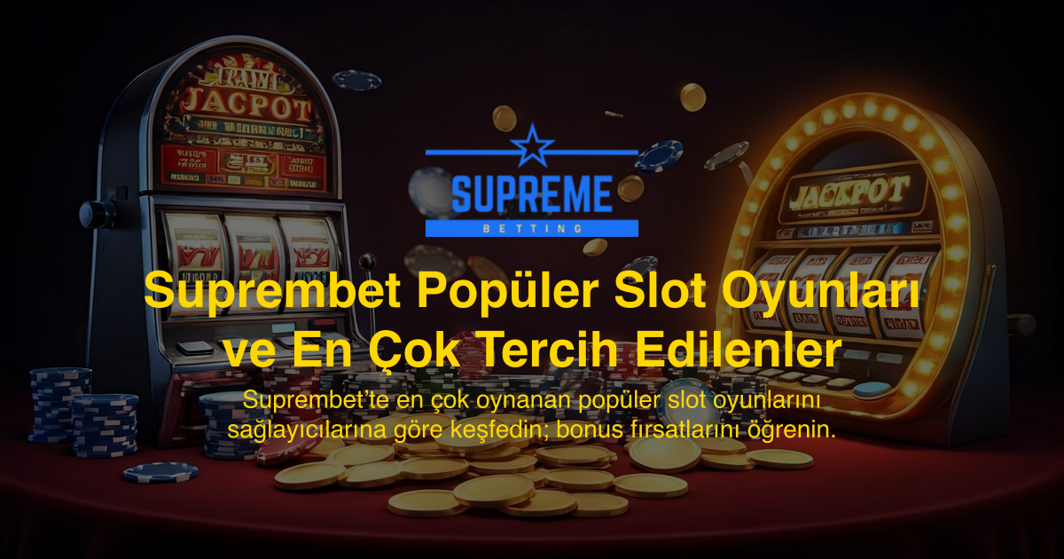 Suprembet Popüler Slot Oyunları ve En Çok Tercih Edilenler